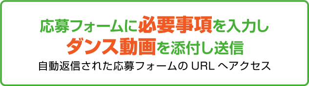 応募フォームに必要事項を入力しダンス動画を添付し送信 自動返信された応募フォームのURLへアクセス